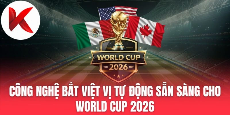 Công Nghệ Bắt Việt Vị Tự Động Sẵn Sàng Cho World Cup 2026